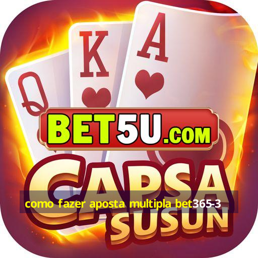 como fazer aposta multipla bet365